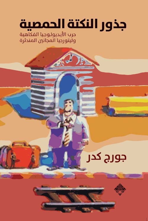 غلاف كتاب جذور النكتة الحمصية ؛ حرب الأيديولوجيا الفكاهية وليتورجيا المجانين المندثرة