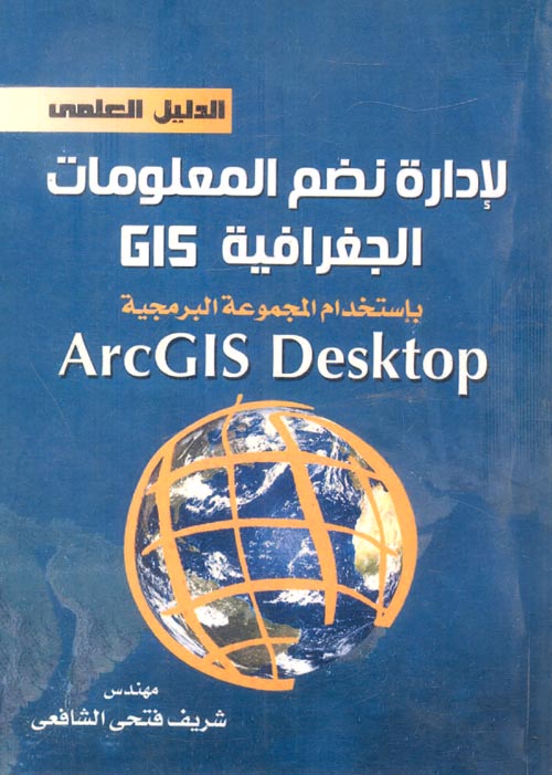 غلاف كتاب الدليل العملي لادارة نظم المعلومات الجغرافية GIS باستخام المجموعة البرمجية ARC GIS DESKTOP