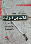 غلاف كتاب سيف الله المسلول خالد بن الوليد “قائد لم يهزم في معركة” …. “قاهر الأكاسرة والقياصرة”