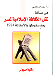 غلاف كتاب فى مسألة نقل الخلافة الإسلامية لمصر “بعد سقوطها بالآستانة 1924”