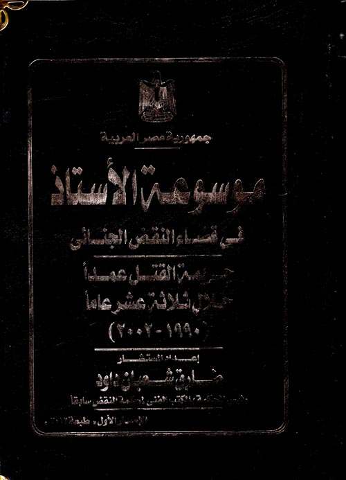 غلاف كتاب موسوعة الأستاذ في قضاء النقض الجنائي “جريمة القتل عمداً خلال ثلاثة عشر عاماً (1990 -2002)