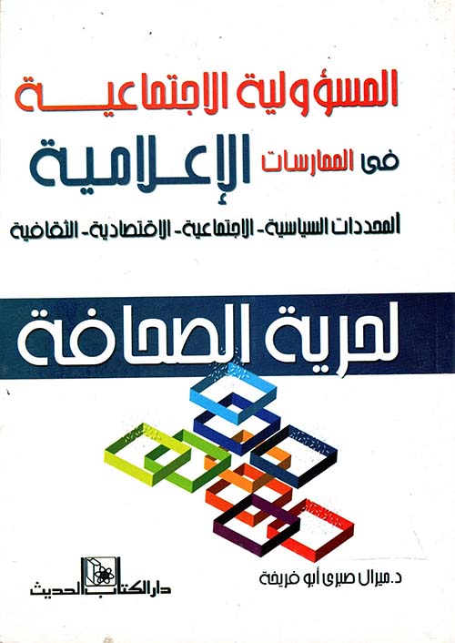 غلاف كتاب المسؤولية الاجتماعية في الممارسات الإعلامية ” المحددات السياسية – الاجتماعية – الاقتصادية الثقافية ” لحرية الصحافة “