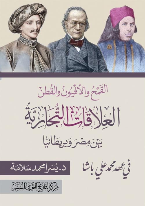 غلاف كتاب القمح والأفيون والقطن ؛ العلاقات التجارية بين مصر وبريطانيا في عهد محمد علي باشا