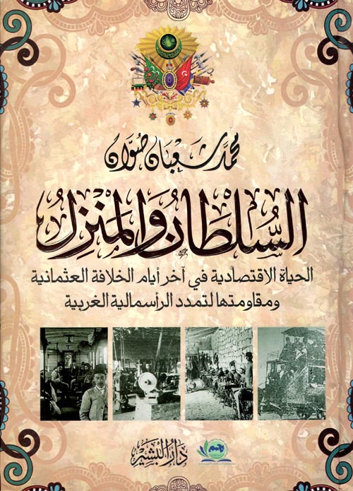 غلاف كتاب السلطان والمنزل “الحياة الإقتصادية في آخر أيام الخلافة العثمانية ومقاومتها لتمدد الرأسمالية الغربية”